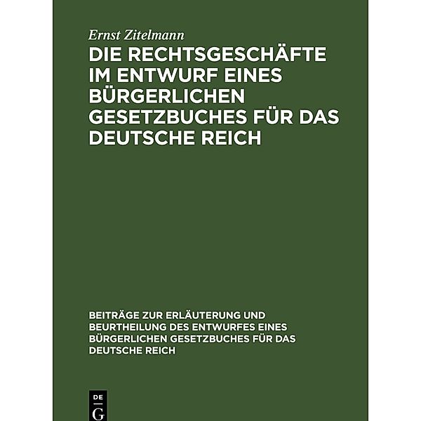 Die Rechtsgeschäfte im Entwurf eines bürgerlichen Gesetzbuches für das Deutsche Reich, Ernst Zitelmann