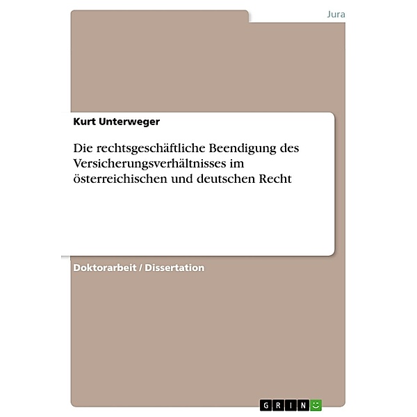 Die rechtsgeschäftliche Beendigung des Versicherungsverhältnisses im österreichischen und deutschen Recht, Kurt Unterweger