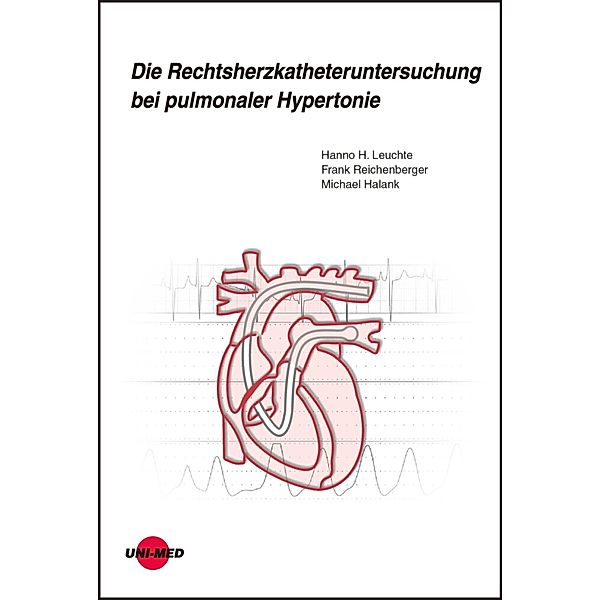 Die Rechtsherzkatheteruntersuchung bei pulmonaler Hypertonie / UNI-MED Science, Hanno H. Leuchte, Frank Reichenberger, Michael Halank