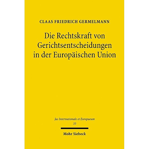 Die Rechtskraft von Gerichtsentscheidungen in der Europäischen Union, Claas Friedrich Germelmann