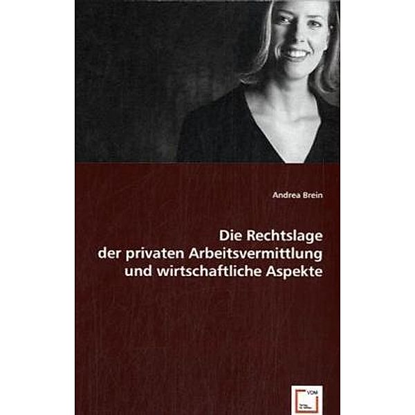 Die Rechtslage der privaten Arbeitsvermittlung und wirtschaftliche Aspekte, Andrea Brein