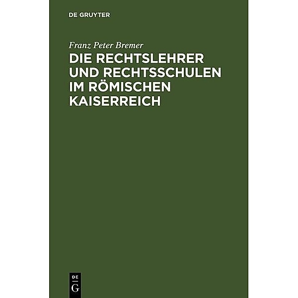 Die Rechtslehrer und Rechtsschulen im Römischen Kaiserreich, Franz Peter Bremer