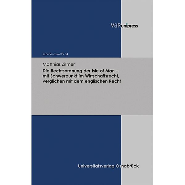 Die Rechtsordnung der Isle of Man - mit Schwerpunkt im Wirtschaftsrecht, verglichen mit dem englischen Recht / Schriften zum Internationalen Privatrecht und zur Rechtsvergleichung, Matthias Zillmer