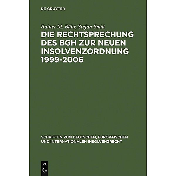 Die Rechtsprechung des BGH zur neuen Insolvenzordnung 1999-2006 / Schriften zum deutschen, europäischen und internationalen Insolvenzrecht Bd.6, Rainer M. Bähr, Stefan Smid