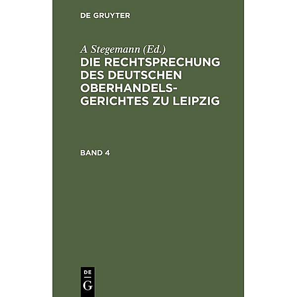 Die Rechtsprechung des Deutschen Oberhandelsgerichtes zu Leipzig. Band 4