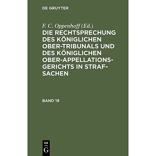 Die Rechtsprechung des Königlichen Ober-Tribunals und des Königlichen Ober-Appellations-Gerichts in Straf-Sachen. Band 19