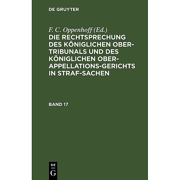 Die Rechtsprechung des Königlichen Ober-Tribunals und des Königlichen Ober-Appellations-Gerichts in Straf-Sachen. Band 17