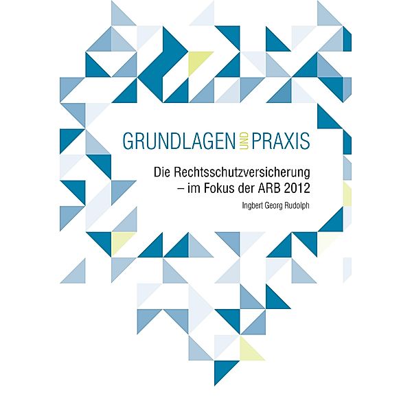 Die Rechtsschutzversicherung - im Fokus der ARB 2012, Ingbert Rudolph