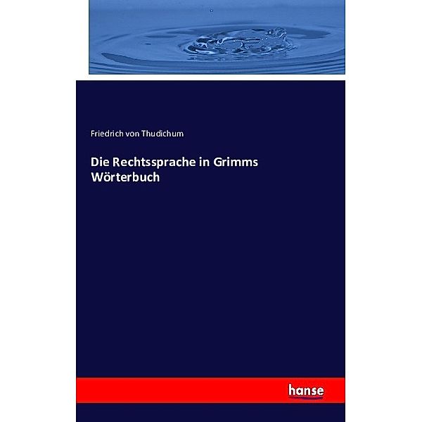 Die Rechtssprache in Grimms Wörterbuch, Friedrich von Thudichum