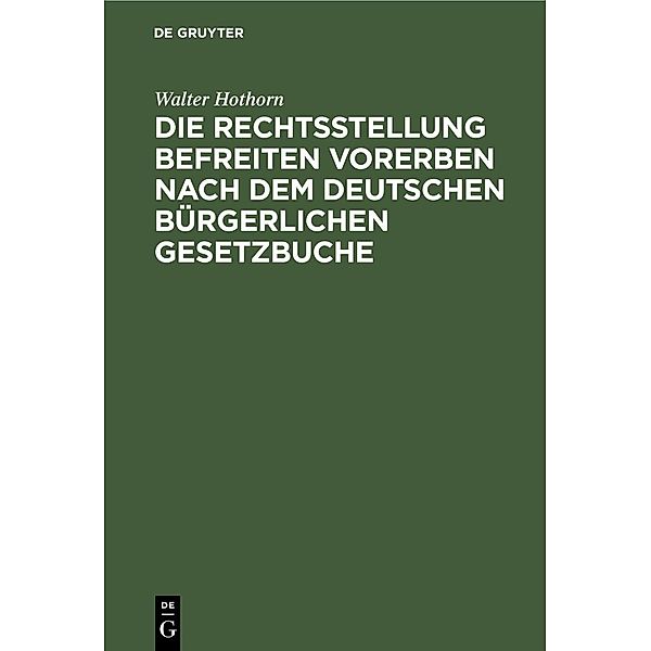 Die Rechtsstellung befreiten Vorerben nach dem deutschen bürgerlichen Gesetzbuche, Walter Hothorn
