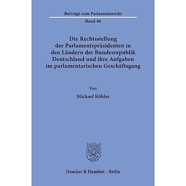 Die Rechtsstellung der Parlamentspräsidenten in den Ländern der Bundesrepublik Deutschland und ihre Aufgaben im parlamentarischen Geschäftsgang., Michael Köhler