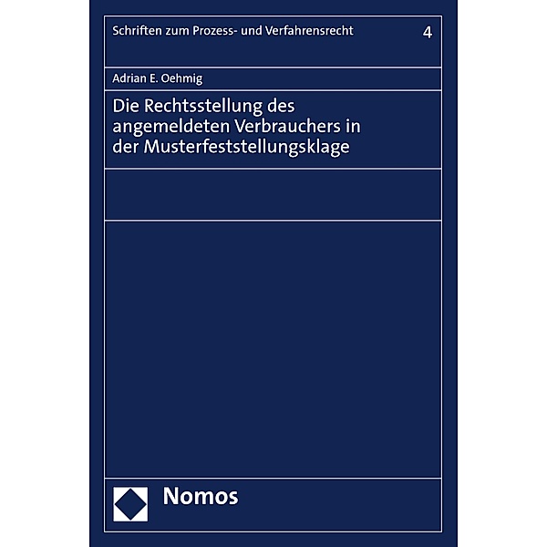 Die Rechtsstellung des angemeldeten Verbrauchers in der Musterfeststellungsklage / Schriften zum Prozess- und Verfahrensrecht Bd.4, Adrian E. Oehmig