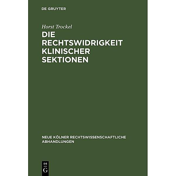 Die Rechtswidrigkeit klinischer Sektionen / Neue Kölner rechtswissenschaftliche Abhandlungen Bd.10, Horst Trockel