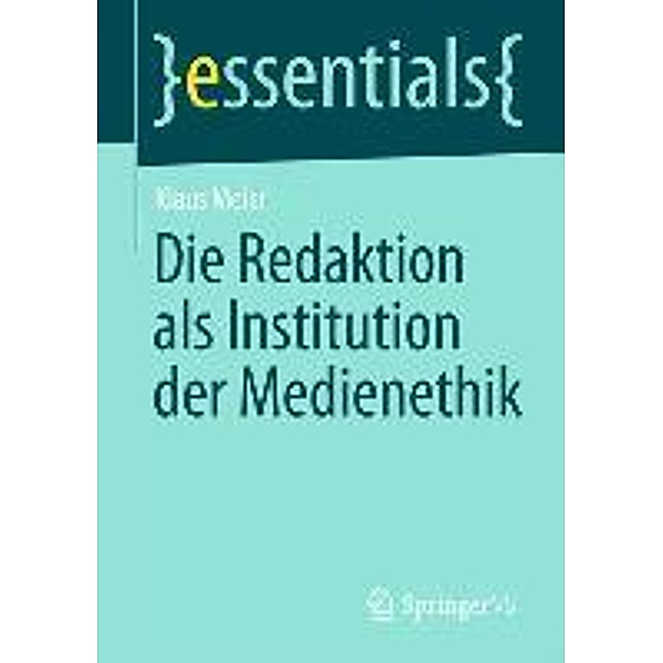 Die Redaktion als Institution der Medienethik / essentials, Klaus Meier