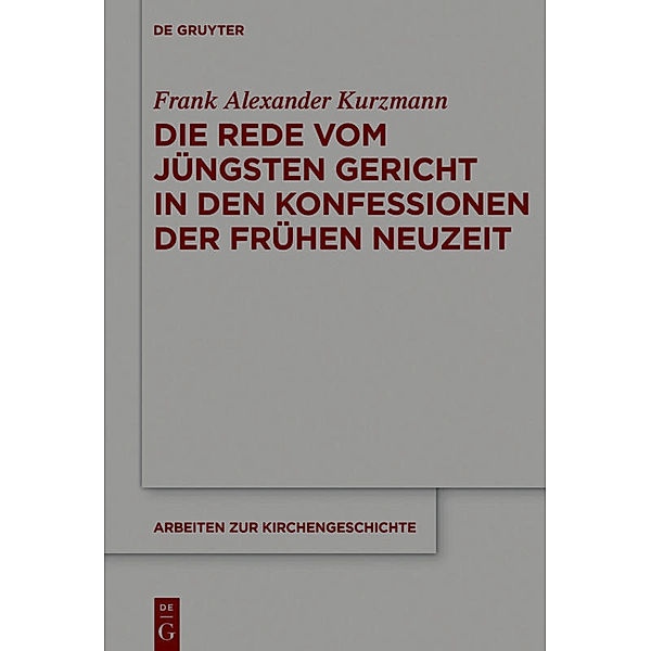 Die Rede vom Jüngsten Gericht in den Konfessionen der Frühen Neuzeit, Frank Alexander Kurzmann