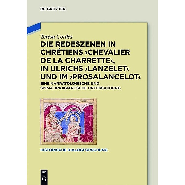 Die Redeszenen in Chrétiens 'Chevalier de la Charrete', in Ulrichs 'Lanzelet' und im 'Prosalancelot' / Historische Dialogforschung Bd.4, Teresa Cordes