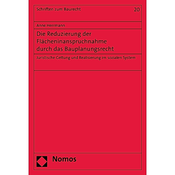 Die Reduzierung der Flächeninanspruchnahme durch das Bauplanungsrecht / Schriften zum Baurecht Bd.20, Anne Herrmann