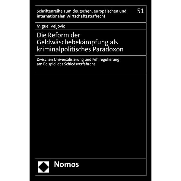 Die Reform der Geldwäschebekämpfung als kriminalpolitisches Paradoxon / Schriftenreihe zum deutschen, europäischen und internationalen Wirtschaftsstrafrecht Bd.51, Miguel Veljovic