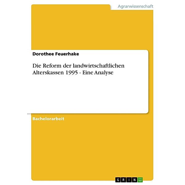 Die Reform der landwirtschaftlichen Alterskassen 1995 - Eine Analyse, Dorothee Feuerhake