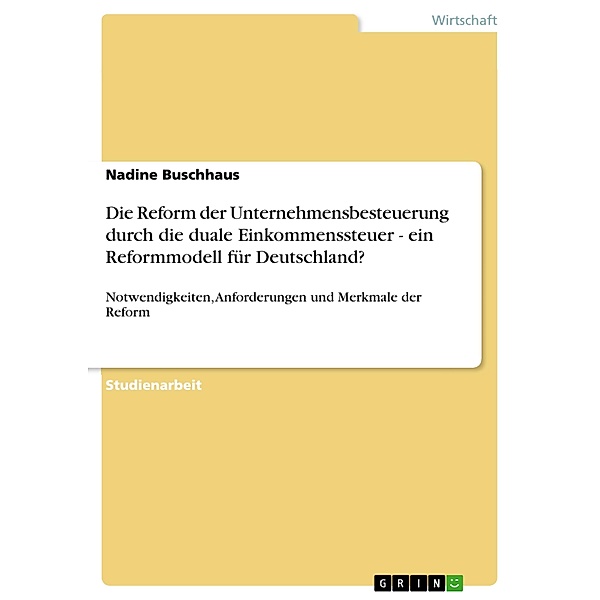 Die Reform der Unternehmensbesteuerung durch die duale Einkommenssteuer - ein Reformmodell für Deutschland?, Nadine Buschhaus