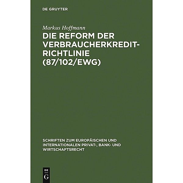 Die Reform der Verbraucherkredit-Richtlinie (87/102/EWG) / Schriften zum Europäischen und Internationalen Privat-, Bank- und Wirtschaftsrecht Bd.20, Markus Hoffmann