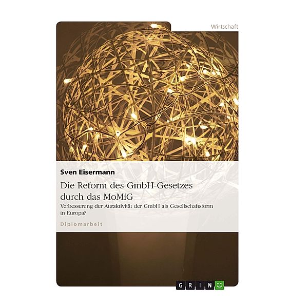 Die Reform des GmbH-Gesetzes durch das MoMiG - Verbesserung der Attraktivität der GmbH als Gesellschaftsform in Europa?, Sven Eisermann