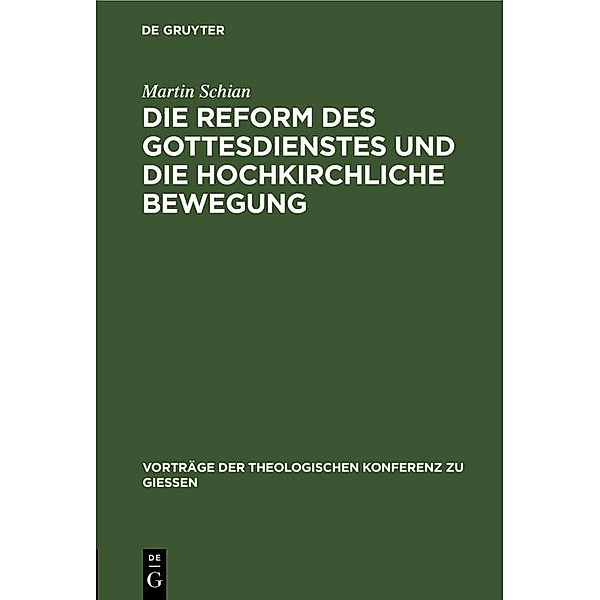 Die Reform des Gottesdienstes und die hochkirchliche Bewegung / Vorträge der Theologischen Konferenz zu Giessen Bd.38, Martin Schian
