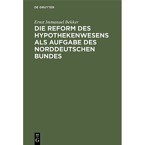 Die Reform des Hypothekenwesens als Aufgabe des norddeutschen Bundes, Ernst Immanuel Bekker