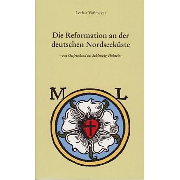 Die Reformation an der deutschen Nordseeküste von Ostfriesland bis Schleswig-Holstein, Lothar Voßmeyer