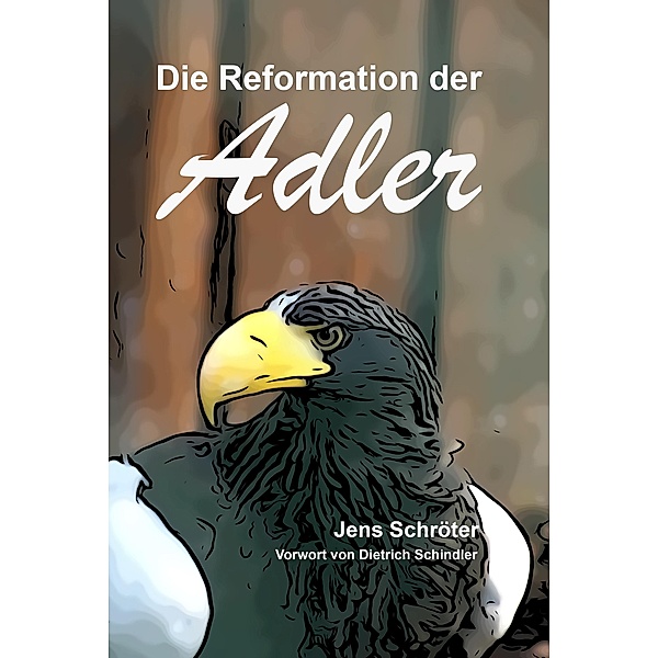 Die Reformation der Adler, Jens Schröter, Dietrich Schindler