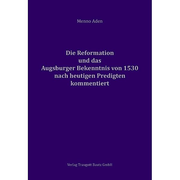 Die Reformation und das Augsburger Bekenntnis von 1530 für heute kommentiert