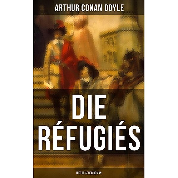 Die Réfugiés (Historischer Roman), Arthur Conan Doyle