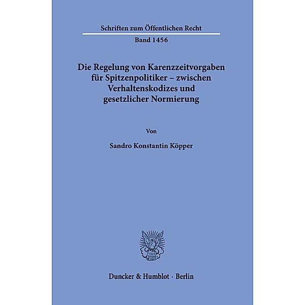 Die Regelung von Karenzzeitvorgaben für Spitzenpolitiker - zwischen Verhaltenskodizes und gesetzlicher Normierung., Sandro Konstantin Köpper