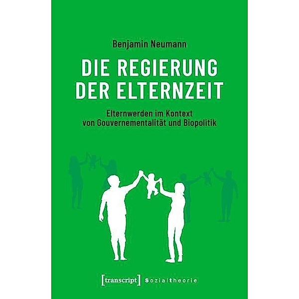 Die Regierung der Elternzeit / Sozialtheorie, Benjamin Neumann