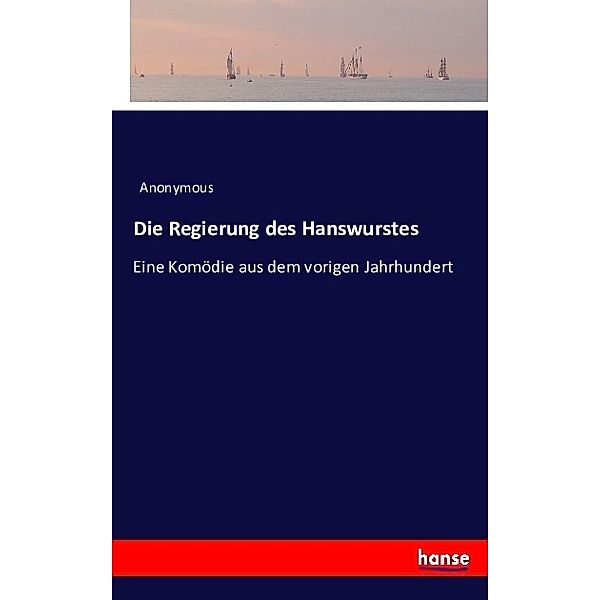 Die Regierung des Hanswurstes, Anonym