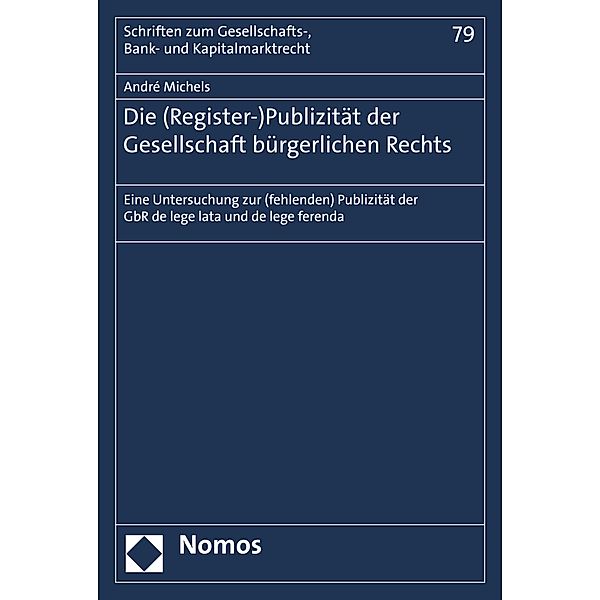 Die (Register-)Publizität der Gesellschaft bürgerlichen Rechts / Schriften zum Gesellschafts-, Bank- und Kapitalmarktrecht Bd.79, André Michels