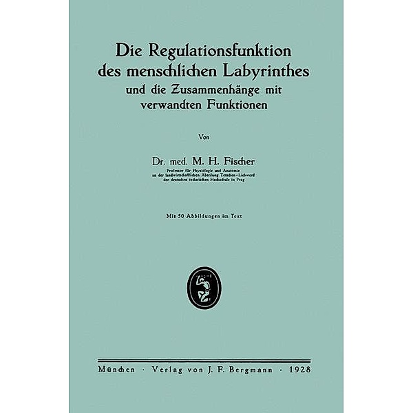 Die Regulationsfunktion des menschlichen Labyrinthes und die Zusammenhänge mit verwandten Funktionen, M. H. Fischer
