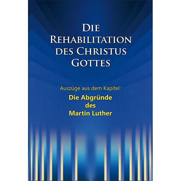 Die Rehabilitation des Christus Gottes - Die Abgründe des Martin Luther, Martin Kübli, Dieter Potzel, Ulrich Seifert