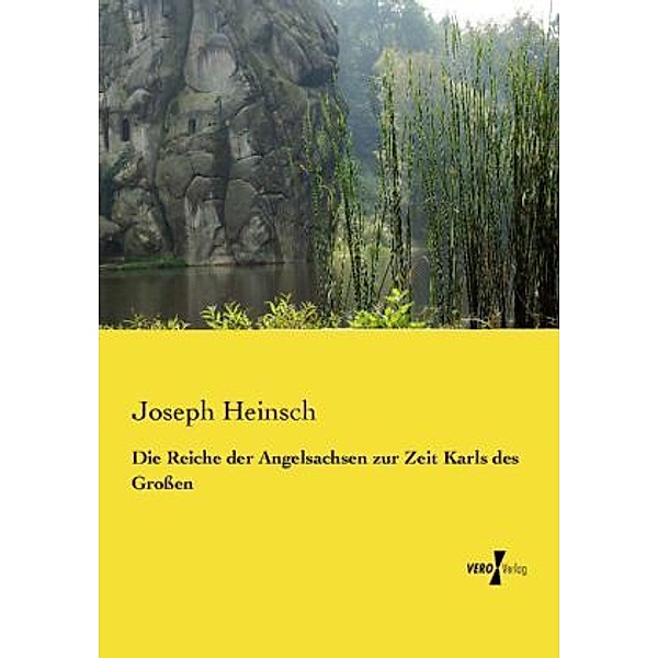 Die Reiche der Angelsachsen zur Zeit Karls des Grossen, Joseph Heinsch