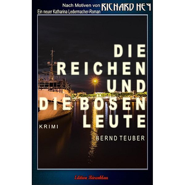 Die reichen und die bösen Leute: Ein Katharina Ledermacher Krimi, Bernd Teuber, Richard Hey