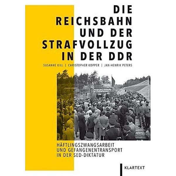 Die Reichsbahn und der Strafvollzug in der DDR, Susanne Kill, Christopher Kopper, Jan-Henrik Peters