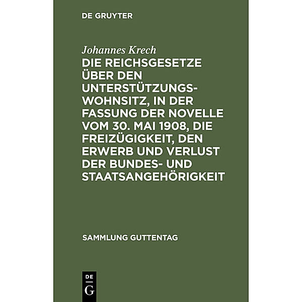 Die Reichsgesetze über den Unterstützungswohnsitz,in der Fassung der Novelle vom 30. Mai 1908, die Freizügigkeit, den Erwerb und Verlust der Bundes- und Staatsangehörigkeit, Johannes Krech