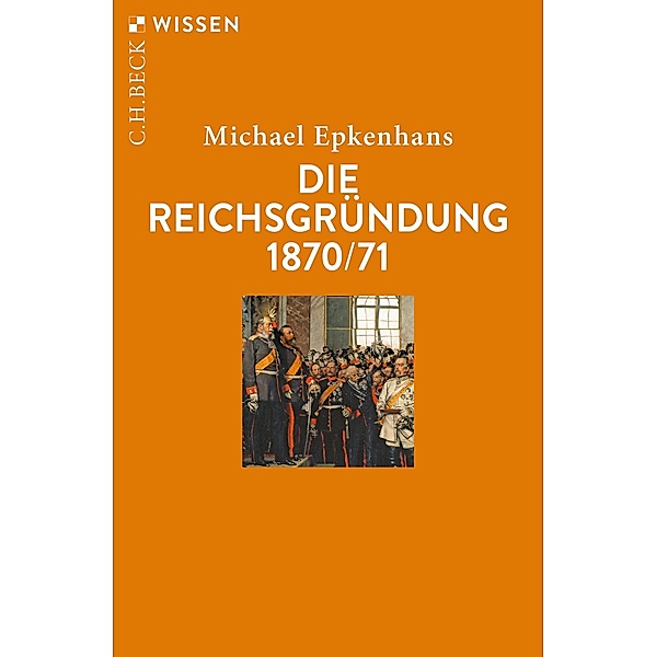 Die Reichsgründung 1870/71 / Beck'sche Reihe Bd.2902, Michael Epkenhans