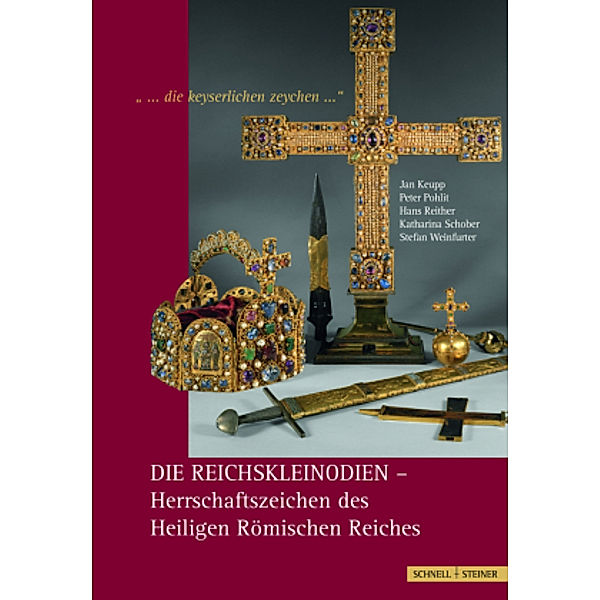 Die Reichskleinodien - Herrschaftszeichen des Heiligen Römischen Reiches, Hans Reither, Stefan Weinfurter, Peter Pohlit, Jan Keupp, Katharina Schober