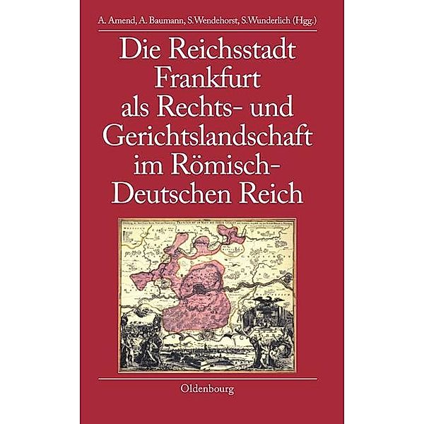 Die Reichsstadt Frankfurt als Rechts- und Gerichtslandschaft im Römisch-Deutschen Reich / Bibliothek Altes Reich