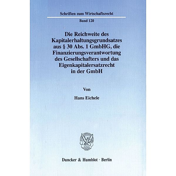 Die Reichweite des Kapitalerhaltungsgrundsatzes aus § 30 Abs. 1 GmbHG, die Finanzierungsverantwortung des Gesellschafters und das Eigenkapitalersatzrecht in der GmbH., Hans Eichele