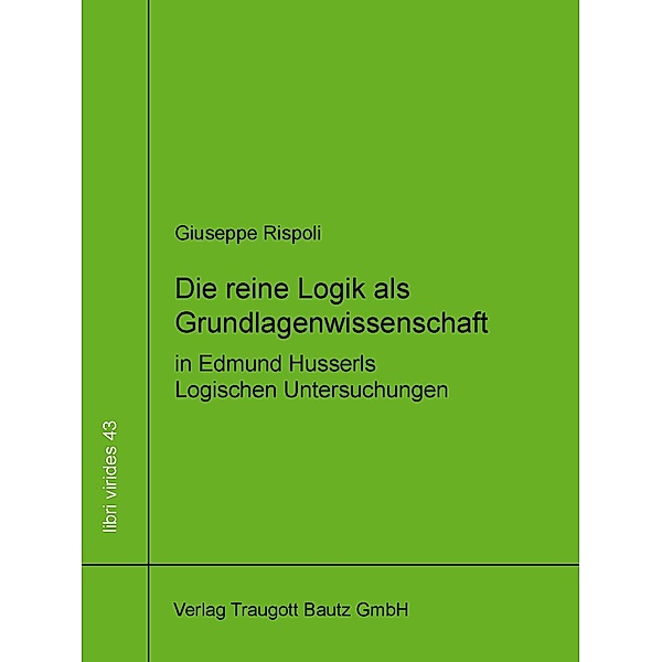 Die reine Logik als Grundlagenwissenschaft in Edmund Husserls Logischen Untersuchungen / libri virides Bd.43, Giuseppe Rispoli