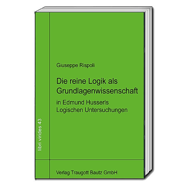 Die reine Logik als Grundlagenwissenschaft in Edmund Husserls Logischen Untersuchungen, Giuseppe Rispoli