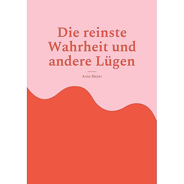 Die reinste Wahrheit und andere Lügen, Arno Meyer