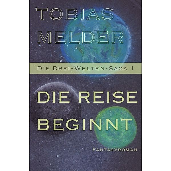 Die Reise Beginnt (Die Drei-Welten-Saga 1), Tobias Melder